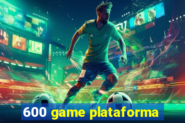 600 game plataforma